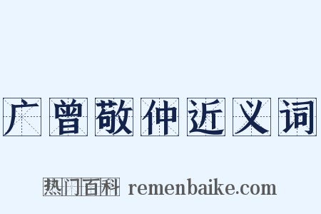 广曾敬仲近义词是什么意思的图片